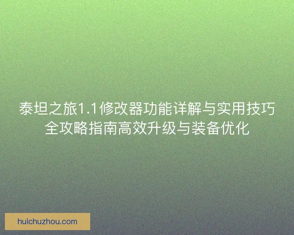 泰坦之旅1.1修改器功能详解与实用技巧全攻略指南高效升级与装备优化 泰坦之旅1.1修改器功能详解与实用技巧全攻略指南高效升级与装备优化