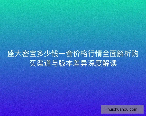 盛大密宝多少钱一套价格行情全面解析购买渠道与版本差异深度解读